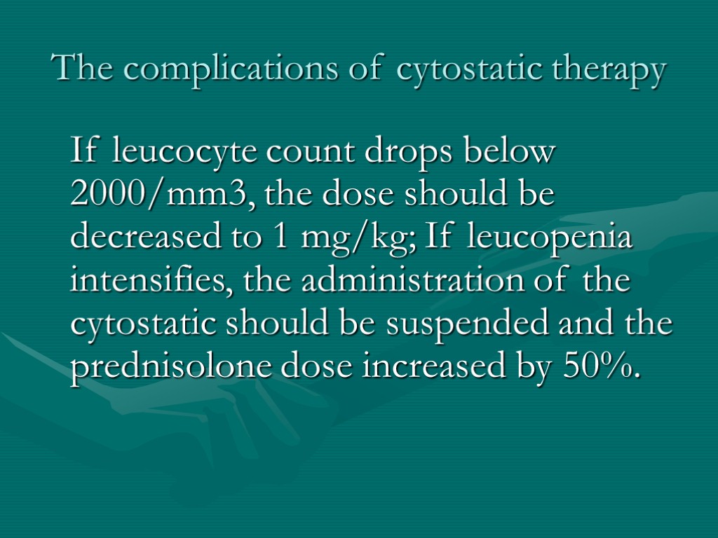The complications of cytostatic therapy If leucocyte count drops below 2000/mm3, the dose should